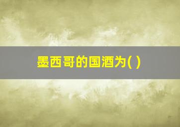 墨西哥的国酒为( )